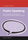 An Asperger's Guide to Public Speaking: How to Excel at Public Speaking for Professionals with Autism Spectrum Disorder (Asperger's Employment Skills Guides) Cover Image
