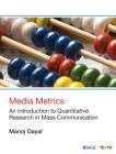 Media Metrics: An Introduction to Quantitative Research in Mass Communication By Manoj Dayal Cover Image