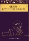 Jesus Loves Your History By Ashlie Christie Cover Image