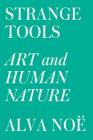 Strange Tools: Art and Human Nature By Alva Noë Cover Image