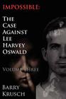 Impossible: The Case Against Lee Harvey Oswald (Volume Three) By Barry Krusch Cover Image