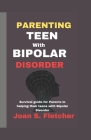 Parenting Teens With Bipolar Disorder: Survival guide for Parents in helping their teens with Bipolar Disorder By Joan S. Fletcher Cover Image