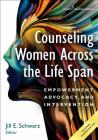 Counseling Women Across the Life Span: Empowerment, Advocacy, and Intervention By Jill Schwarz Cover Image