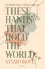 These Hands That Hold The World By Xyvah Okoye Cover Image