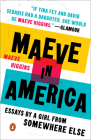 Maeve in America: Essays by a Girl from Somewhere Else Cover Image