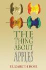 The Thing About Apples By Elizabeth Rose Cover Image