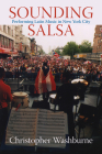 Sounding Salsa: Performing Latin Music in New York City (Studies In Latin America & Car) By Christopher Washburne Cover Image