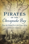 Pirates of the Chesapeake Bay: From the Colonial Era to the Oyster Wars By Jamie L. H. Goodall Cover Image