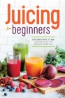 Juicing for Beginners: The Essential Guide to Juicing Recipes and Juicing for Weight Loss Cover Image