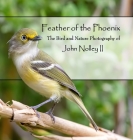 Feather of the Phoenix: The Bird and Nature Photography of John Nolley II By John Nolley Cover Image