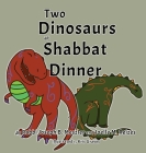 Two Dinosaurs at Shabbat Dinner By Joseph B. Meszler, Joelle M. Reizes, Kris Graves (Illustrator) Cover Image