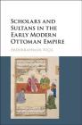 Scholars and Sultans in the Early Modern Ottoman Empire By Abdurrahman Atçıl Cover Image