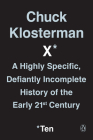 Chuck Klosterman X: A Highly Specific, Defiantly Incomplete History of the Early 21st Century By Chuck Klosterman Cover Image