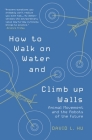 How to Walk on Water and Climb Up Walls: Animal Movement and the Robots of the Future By David Hu Cover Image