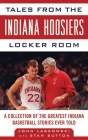 Tales from the Indiana Hoosiers Locker Room: A Collection of the Greatest Indiana Basketball Stories Ever Told (Tales from the Team) Cover Image