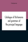 Catalogue Of Dictionaries And Grammars Of The Principal Languages And Dialects Of The World; A Guide For Students And Booksellers By Unknown Cover Image