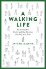 A Walking Life: Reclaiming Our Health and Our Freedom One Step at a Time By Antonia Malchik Cover Image