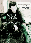 Wild Years: The Music and Myth of Tom Waits By Jay S. Jacobs Cover Image