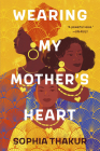 Wearing My Mother's Heart By Sophia Thakur Cover Image