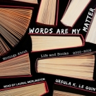 Words Are My Matter: Writings about Life and Books, 2000-2016, with a Journal of a Writer's Week By Ursula K. Le Guin, Laural Merlington (Read by) Cover Image