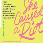 She Caused a Riot Lib/E: 100 Unknown Women Who Built Cities, Sparked Revolutions, and Massively Crushed It By Rachael Beresford (Read by), Hannah Jewell Cover Image