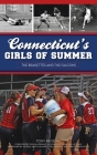 Connecticut's Girls of Summer: The Brakettes and the Falcons (Sports) Cover Image