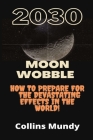 2030 Moon wobble: How to prepare for the devastating effects in the world. By Collins Mundy Cover Image