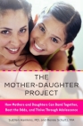 The Mother-Daughter Project: How Mothers and Daughters Can Band Together, Beat the Odds, and Thrive Through Adolescence Cover Image
