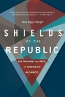 Shields of the Republic: The Triumph and Peril of America's Alliances By Mira Rapp-Hooper Cover Image