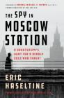 The Spy in Moscow Station: A Counterspy's Hunt for a Deadly Cold War Threat By Eric Haseltine, General Michael V. Hayden (Foreword by) Cover Image