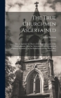 The True Churchmen Ascertained: Or, an Apology for Those of the Regular Clergy of the Establishment, Who Are Sometimes Called Evangelical Ministers: O By John Overton Cover Image