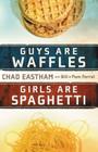 Guys Are Waffles, Girls Are Spaghetti By Chad Eastham, Bill Farrel, Pam Farrel Cover Image