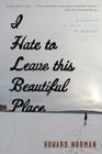 I Hate To Leave This Beautiful Place By Howard Norman Cover Image