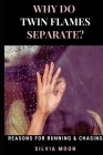 Why Do Twin Flames Separate?: Reasons For Twin Flame Separation Cover Image