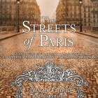 The Streets of Paris Lib/E: A Guide to the City of Light Following in the Footsteps of Famous Parisians Throughout History Cover Image