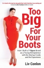 Too Big for Your Boots: How I Built a 7-figure Brand as a Young Entrepreneur with No Startup Funds and No Experience By LIV Conlon Cover Image