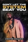 Don't Let the System Beat You By Dwayne Wallace, Keaidy Bennett, Melinda Nazario-Rodriguez Cover Image