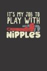 Notebook: It's My Job To Play With Nipples By Work Life Cover Image