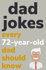 Dad Jokes Every 72 Year Old Dad Should Know: Plus Bonus Try Not To Laugh Game By Ben Radcliff Cover Image