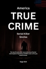 America True Crime Serial Killer Stories: The top 10 and other most notorious Murder and mayhem Mysteries of 2023 cases so far you need to know Cover Image