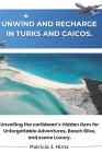 Unwind and Recharge in Turks and Caicos.: Unveiling the caribbean's Hidden Gem for Unforgettable Adventures, Beach Bliss, and scene Luxury. Cover Image