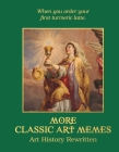 More Classic Art Memes: Art History Rewritten By Eleanor Ross Cover Image