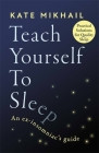 Teach Yourself to Sleep: An ex-insomniac's guide By Kate Mikhail Cover Image
