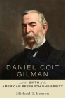 Daniel Coit Gilman and the Birth of the American Research University By Michael T. Benson Cover Image