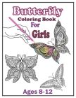 Butterfly Coloring Book For Girls 8-12: Beautiful Easy Butterfly Coloring Book Pictures For Girls, Kids, Adults. Cover Image