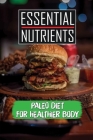 Essential Nutrients: Paleo Diet For Healthier Body: Starter'S Cookbook Cover Image