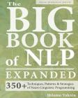 The Big Book of NLP, Expanded: 350+ Techniques, Patterns & Strategies of Neuro Linguistic Programming Cover Image