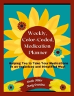Weekly, Color-Coded, Medication Planner: Helping You to Take Your Medications in an Organized and Simplified Way! Cover Image