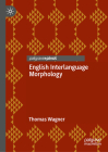 English Interlanguage Morphology: Irregular Verbs in Young Austrian El2 Learners--Psycholinguistic Evidence and Implications for the Classroom By Thomas Wagner Cover Image
