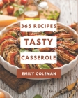 365 Tasty Casserole Recipes: Explore Casserole Cookbook NOW! By Emily Coleman Cover Image